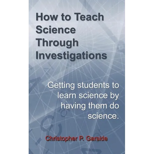 How to Teach Science Through Investigations: Getting students to learn science by doing science