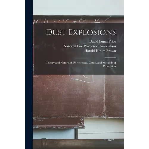 Dust Explosions: Theory and Nature of, Phenomena, Cause, and Methods of Prevention