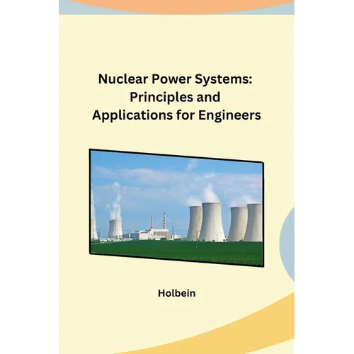 Nuclear Power Systems: Principles and Applications for Engineers