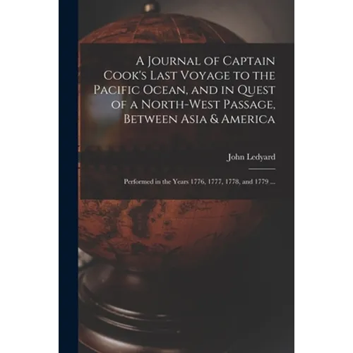 A Journal of Captain Cook's Last Voyage to the Pacific Ocean, and in Quest of a North-west Passage, Between Asia & America [microform]: Performed in t