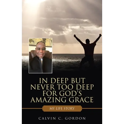 In Deep but Never Too Deep for God's Amazing Grace: My Life Story