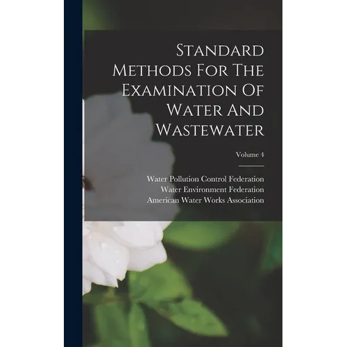 Standard Methods For The Examination Of Water And Wastewater; Volume 4