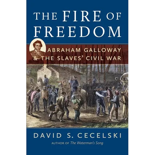 The Fire of Freedom: Abraham Galloway and the Slaves' Civil War