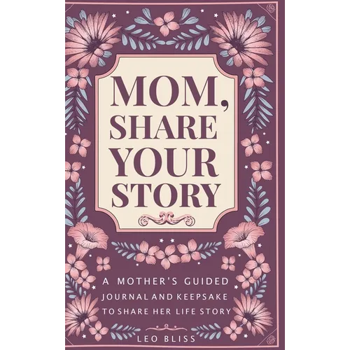 Mom, Share Your Story: A Mother's Guided Journal and Keepsake to Share Her Life Story