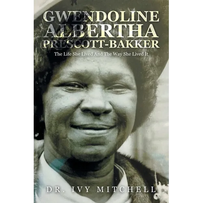 Gwendoline Albertha Prescott-Bakker: The Life She Lived and the Way She Lived It