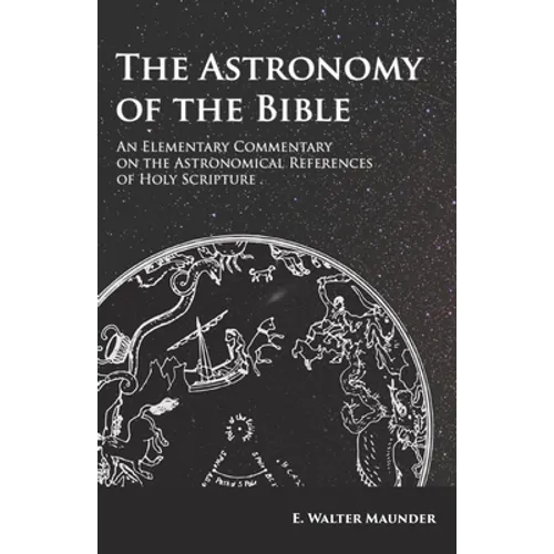 The Astronomy of the Bible - An Elementary Commentary on the Astronomical References of Holy Scripture