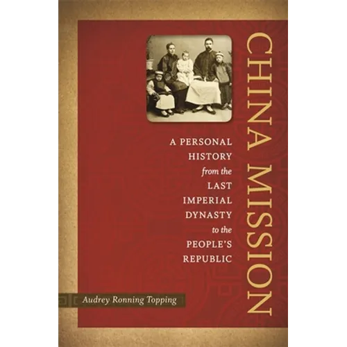 China Mission: A Personal History from the Last Imperial Dynasty to the People's Republic