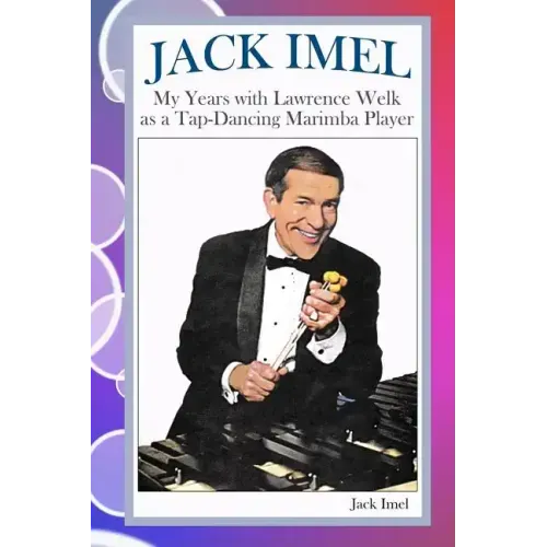 Jack Imel: My Years with Lawrence Welk as a Tap-Dancing Marimba Player