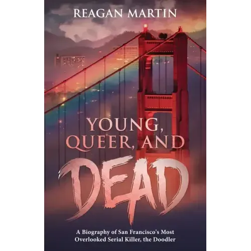 Young, Queer, and Dead: A Biography of San Francisco's Most Overlooked Serial Killer, the Doodler