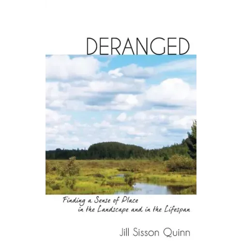 Deranged: Finding a Sense of Place in the Landscape and in the Lifespan