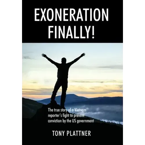 EXONERATION FINALLY! The true story of a Vietnam reporter's fight to prevent conviction by the US government