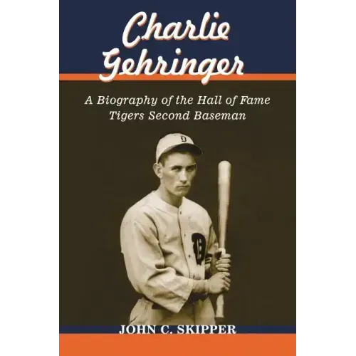 Charlie Gehringer: A Biography of the Hall of Fame Tigers Second Baseman