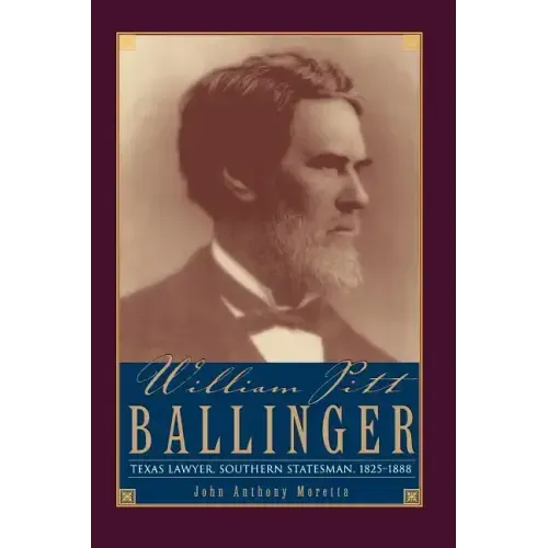 William Pitt Ballinger: Texas Lawyer, Southern Statesman, 1825-1888