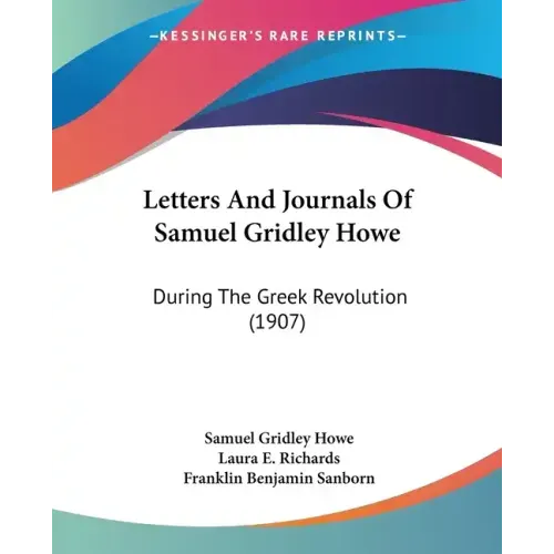 Letters And Journals Of Samuel Gridley Howe: During The Greek Revolution (1907)