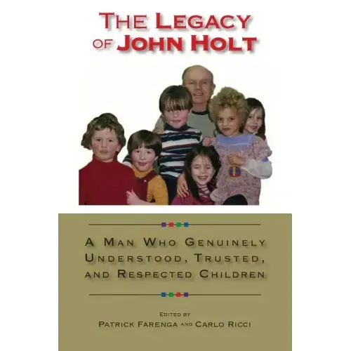 The Legacy of John Holt: A Man Who Genuinely Understood, Trusted, and Respected Children