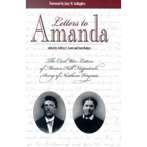 Letters to Amanda: The Civil War Letters of Marion Hill Fitzpatrick, Army of Northern Virginia
