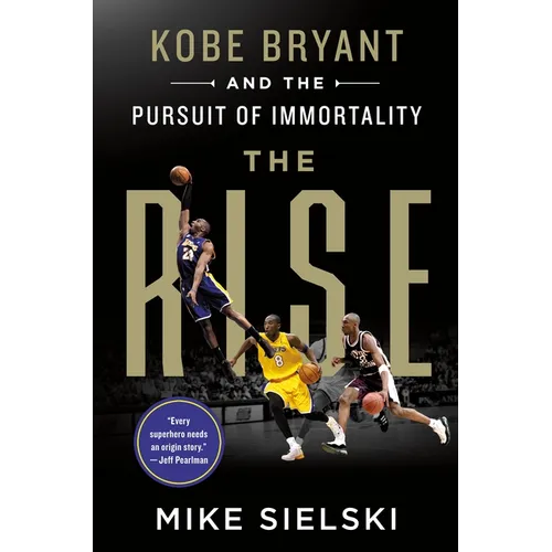 The Rise: Kobe Bryant and the Pursuit of Immortality
