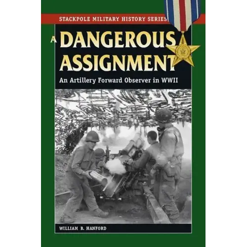 A Dangerous Assignment: An Artillery Forward Observer in World War II