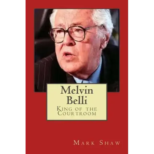 Melvin Belli: King of the Courtroom