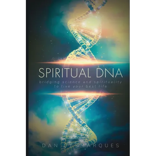 Spiritual DNA: Bridging Science and Spirituality to Live Your Best Life