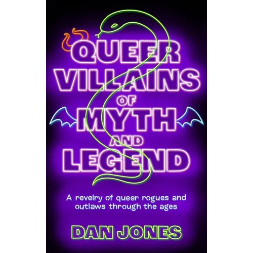 Queer Villains of Myth and Legend: A Revelry of Queer Rogues and Outlaws Through the Ages
