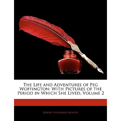 The Life and Adventures of Peg Woffington: With Pictures of the Period in Which She Lived, Volume 2