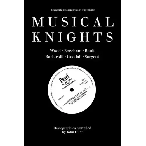 Musical Knights. Henry Wood, Thomas Beecham, Adrian Boult, John Barbirolli, Reginald Goodall and Malcolm Sargent. Discography [1995].