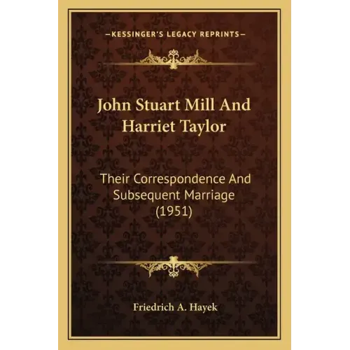 John Stuart Mill And Harriet Taylor: Their Correspondence And Subsequent Marriage (1951)