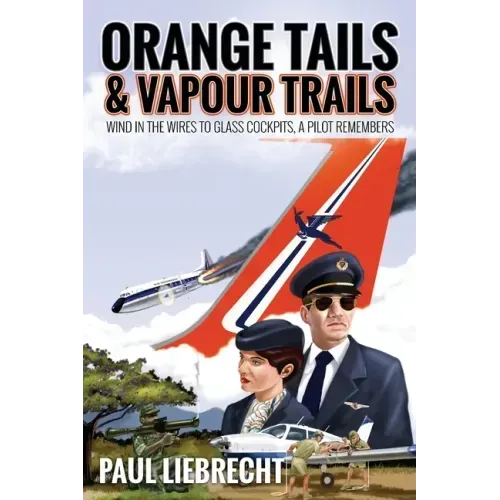 Orange Tails and Vapour Trails: Wind in the Wires to Glass Cockpits - A Pilot Remembers