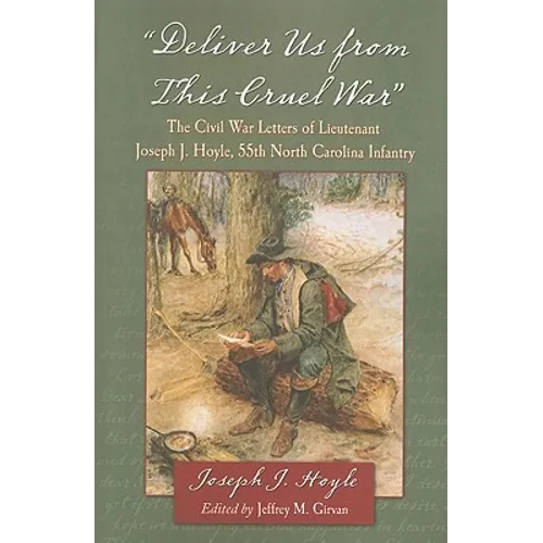 "Deliver Us from This Cruel War": The Civil War Letters of Lieutenant Joseph J. Hoyle, 55th North Carolina Infantry