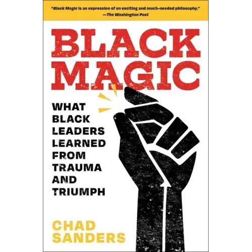 Black Magic: What Black Leaders Learned from Trauma and Triumph