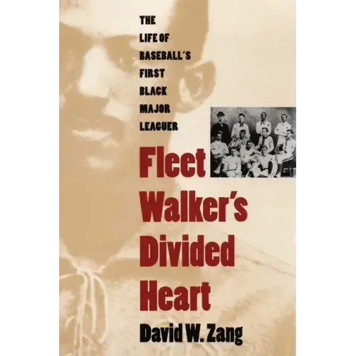 Fleet Walker's Divided Heart: The Life of Baseball's First Black Major Leaguer (Revised)
