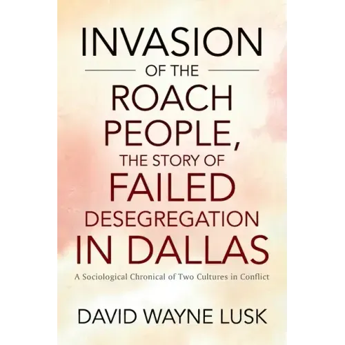 Invasion of the Roach People, The Story of Failed Desegregation in Dallas: A Sociological Chronical of Two Cultures in Conflict