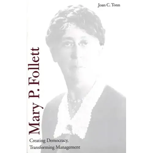 Mary P. Follett: Creating Democracy, Transforming Management