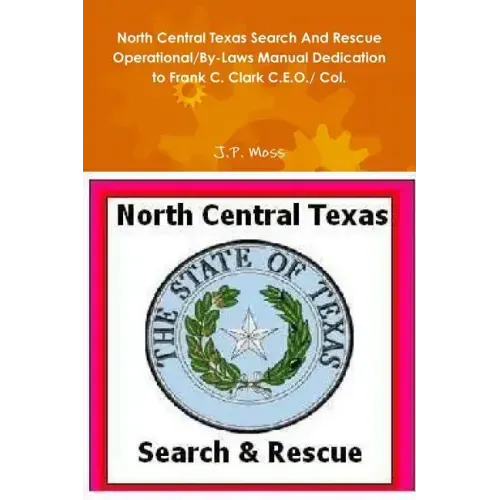 North Central Texas Search And Rescue Operational/By-Laws Manual Dedication to Frank C. Clark C.E.O./ Col.