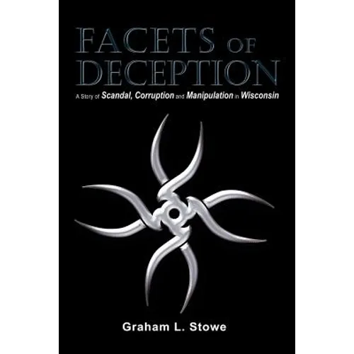 Facets of Deception: A Story of Scandal, Corruption and Manipulation in Wisconsin