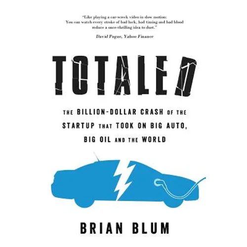 Totaled: The Billion-Dollar Crash of the Startup that Took on Big Auto, Big Oil and the World