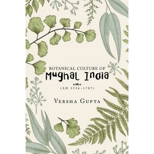Botanical Culture of Mughal India: (Ad 1526-1707)