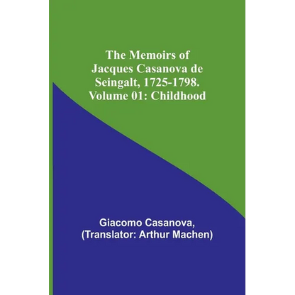 The Memoirs of Jacques Casanova de Seingalt, 1725-1798. Volume 01: Childhood