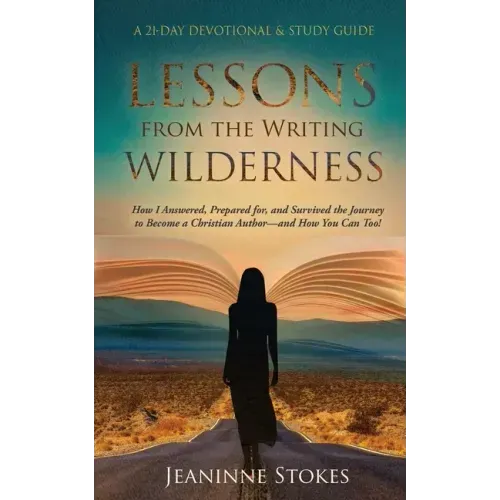 Lessons from the Writing Wilderness: How I answered, prepared for and survived the journey to become a Christian author--and how you can too!