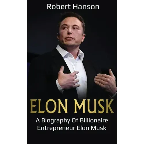 Elon Musk: A Biography of Billionaire Entrepreneur Elon Musk
