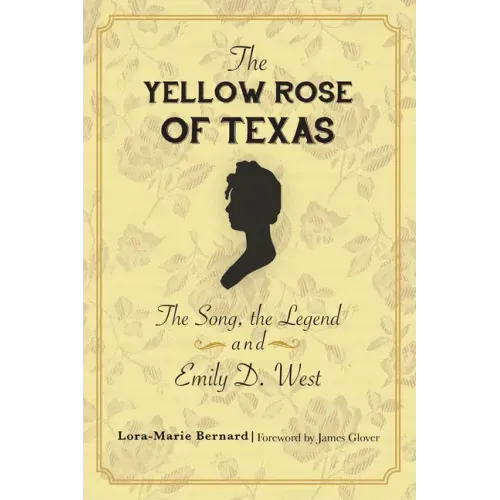 The Yellow Rose of Texas: The Song, the Legend and Emily D. West
