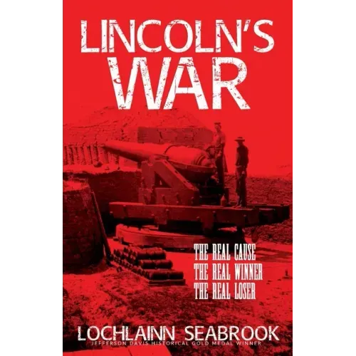 Lincoln's War: The Real Cause, the Real Winner, the Real Loser