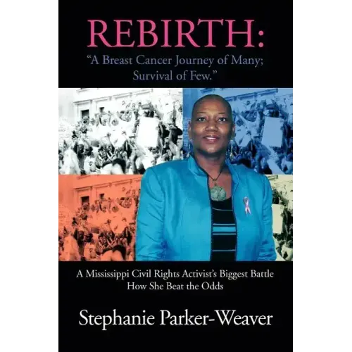 Rebirth: A Breast Cancer Journey of Many; Survival of Few: A Mississippi Civil Rights Activist's Biggest Battle How She Beat Th