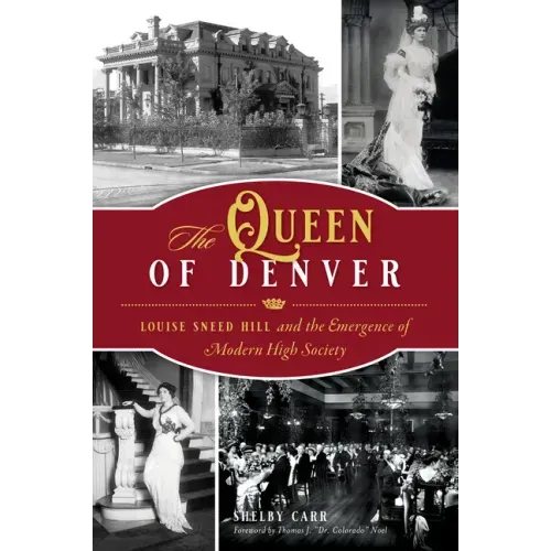 The Queen of Denver: Louise Sneed Hill and the Emergence of Modern High Society
