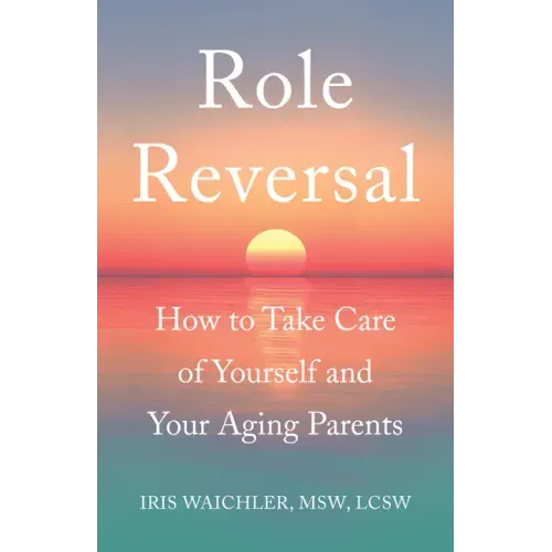 Role Reversal: How to Take Care of Yourself and Your Aging Parents