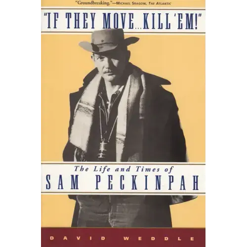 If They Move... Kill 'Em!: The Life and Times of Sam Peckinpah