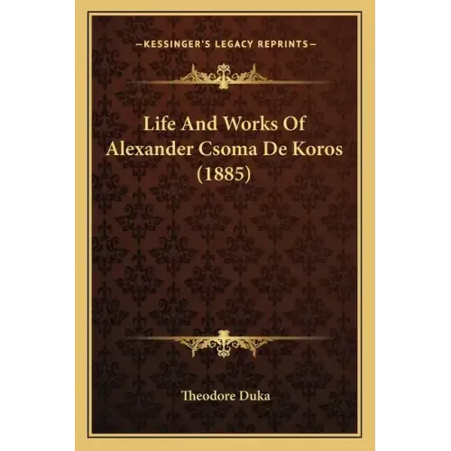 Life And Works Of Alexander Csoma De Koros (1885)