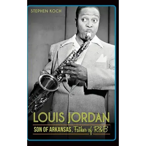Louis Jordan: Son of Arkansas, Father of R&B