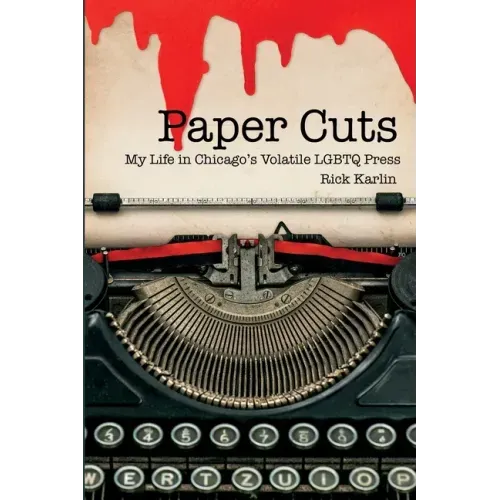 Paper Cuts: My Life in Chicago's Volatile LGBTQ Press